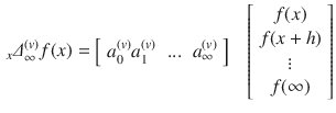 $$\begin{aligned} _{x} \varDelta _{\infty }^{(v)} f(x)=\left[ \begin{array}{ccc} {a_{0}^{(v)} a_{1}^{(v)} }&{...}&{a_{\infty }^{(v)} } \end{array}\right] \begin{array}{c} {} \end{array}\left[ \begin{array}{c} {f(x)} \\ {f(x+h)} \\ {\vdots } \\ {f(\infty )} \end{array}\right] \end{aligned}$$