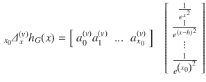 $$\begin{aligned} _{x_{0} } \varDelta _{x}^{(v)} h_{G} (x)=\left[ \begin{array}{ccc} {a_{0}^{(v)} a_{1}^{(v)} }&{...}&{a_{x_{0} }^{(v)} } \end{array}\right] \begin{array}{c} {} \end{array}\left[ \begin{array}{c} {\frac{1}{e^{x^{2} } } } \\ {\frac{1}{e^{\left( x-h\right) ^{2} } } } \\ {\vdots } \\ {\frac{1}{e^{\left( x_{0} \right) ^{2} } } } \end{array}\right] \end{aligned}$$