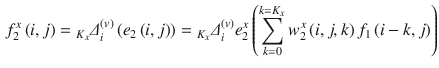 $$\begin{aligned} f_{2}^{x} \left( i,j\right) ={}_{K_{x} } \varDelta _{i}^{\left( v\right) } \left( e_{2} \left( i,j\right) \right) ={}_{K_{x} } \varDelta _{i}^{\left( v\right) } e_{2}^{x} \left( \sum _{k=0}^{k=K_{x} }w_{2}^{x} \left( i,j,k\right) f_{1} \left( i-k,j\right) \right) \end{aligned}$$