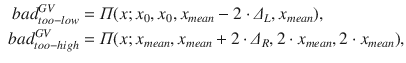 $$\begin{aligned} \begin{aligned} bad_{too-low}^{GV}&= \varPi (x; x_0, x_0, x_{mean} - 2\cdot \varDelta {_L}, x_{mean}),\\ bad_{too-high}^{GV}&= \varPi (x; x_{mean}, x_{mean} + 2\cdot \varDelta {_R}, 2 \cdot x_{mean},2 \cdot x_{mean}), \end{aligned} \end{aligned}$$