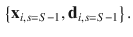 $$\begin{aligned} \left\{ {{\mathbf{{x}}_{i,s=S-1}},{\mathbf{{d}}_{i,s=S-1}}}\right\} . \end{aligned}$$