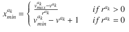 $$\begin{aligned} x_{min}^{a_k} = \left\{ \begin{array}{ll} \frac{v_{max}^{a_k} - v^{a_k}}{r^{a_k}} &{} \quad {if} \, r^{a_k} > 0 \\ v_{min}^{a_k} - v^{a_k} + 1 &{} \quad {if} \, r^{a_k} = 0 \end{array} \right. \end{aligned}$$