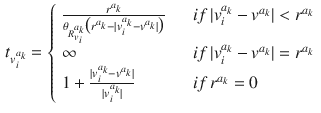 $$\begin{aligned} t_{v_i^{a_k}} = \left\{ \begin{array}{ll} \frac{r^{a_k}}{\theta _{R_{v_i}^{a_k}} \big ( r^{a_k} - |v_i^{a_k} - v^{a_k} |\big )} &{} \quad {if}\, |v_i^{a_k} - v^{a_k}| < r^{a_k} \\ \infty &{} \quad {if}\, |v_i^{a_k} - v^{a_k}| = r^{a_k} \\ 1 + \frac{|v_i^{a_k} - v^{a_k}|}{|v_i^{a_k}|} &{} \quad {if}\, r^{a_k} = 0 \end{array} \right. \end{aligned}$$