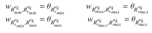 $$\begin{aligned} \begin{array}{lcl} w_{R_{min}^{a_k},R_{v_{min}}^{a_k}} = \theta _{R_{v_{min}}^{a_k}} &{} \qquad w_{R_{max}^{a_k},R_{v_{max}}^{a_k}} = \theta _{R_{v_{max}}^{a_k}} \\ w_{R_{v_{min}}^{a_k},R_{min}^{a_k}} = \theta _{R_{min}^{a_k}} &{} \qquad w_{R_{v_{max}}^{a_k},R_{max}^{a_k}} = \theta _{R_{max}^{a_k}} \end{array} \end{aligned}$$