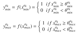 $$\begin{aligned} \begin{array}{lcl} y_{min}^{a_k} = f(x_{min}^{a_k}) = \left\{ \begin{array}{lcl} 1 &{} {if}\, x_{min}^{a_k} \ge \theta _{min}^{a_k} \\ 0 &{} {if}\, x_{min}^{a_k}< \theta _{min}^{a_k} \end{array} \right. \\ \\ y_{max}^{a_k} = f(x_{max}^{a_k}) = \left\{ \begin{array}{lcl} 1 &{} {if}\, x_{max}^{a_k} \ge \theta _{max}^{a_k} \\ 0 &{} {if}\, x_{max}^{a_k} < \theta _{max}^{a_k} \end{array} \right. \end{array} \end{aligned}$$