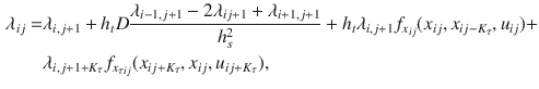 $$\begin{aligned} \lambda _{i j}= & {} \lambda _{i,j+1} + h_t D\frac{\lambda _{i-1,j+1}-2\lambda _{i j+1}+\lambda _{i+1,j+1}}{h_s^2}+ h_t \lambda _{i,j+1}f_{x_{i j}}(x_{i j},x_{i j-K_{\tau }},u_{i j}) + \nonumber \\&\lambda _{i,j+1+K_{\tau }}f_{x_{\tau i j}}(x_{i j+K_{\tau }},x_{i j},u_{i j+K_{\tau }}), \end{aligned}$$