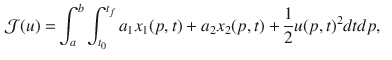 $$\begin{aligned} \mathcal {J}(u)= & {} \int _{a}^{b}\int _{t_0}^{t_f} a_1 x_1(p,t)+a_2 x_2(p,t)+\frac{1}{2}u(p,t)^2 dtdp, \end{aligned}$$