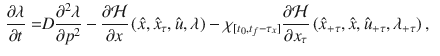 $$\begin{aligned} \frac{\partial \lambda }{\partial t}= & {} D\frac{\partial ^2 \lambda }{\partial p^2} -\frac{\partial \mathcal {H}}{\partial x} \left( \hat{x},\hat{x}_{\tau },\hat{u},\lambda \right) - \chi _{[t_0,t_f-\tau _x]}\frac{\partial \mathcal {H}}{\partial x_{\tau }} \left( \hat{x}_{+\tau } ,\hat{x},\hat{u}_{+\tau },\lambda _{+\tau }\right) , \end{aligned}$$