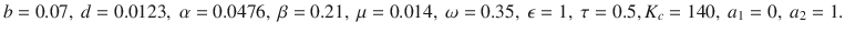 $$b=0.07,~d=0.0123,~\alpha =0.0476,~\beta =0.21,~\mu =0.014,~\omega =0.35,~\epsilon =1,~\tau =0.5, K_c=140,~a_1=0,~a_2=1.$$