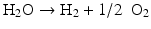 
$$ {\mathrm{H}}_2\mathrm{O}\to {\mathrm{H}}_2+1/2\kern0.5em {\mathrm{O}}_2 $$
