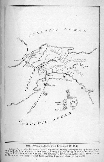 The route across the isthmus in 1849. About forty miles by canoe from Chagres to Cruces; twenty miles by horse, mule, and bullock from Cruces to Panama. Charley's party stopped at Gatun, Dos Hermanos, Peña Blanca, and Cruces. Of course, to-day Gatun Lake covers from Gatun to Gorgona, and people start from Limon Bay, not Chagres, by canal