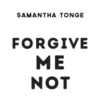 Forgive Me Not by Samantha Tonge