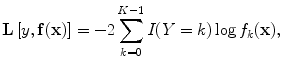 
$$\mathbf{L}\left [y,\mathbf{f}(\mathbf{x})\right ] = -2 \sum\limits _{k=0}^{K-1}I(Y = k)\log {f}_{ k}(\mathbf{x}),$$
