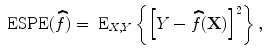 
$$\mbox{ ESPE}(\widehat{f}) ={ \mbox{ E}}_{X,Y }\left \{{\left [Y -\widehat{ f}(\mathbf{X})\right ]}^{2}\right \},$$
