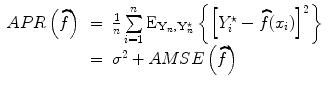 
$$\begin{array}{rcl} { APR}\left (\widehat{f}\right )& =& \frac{1} {n}\sum\limits _{i=1}^{n}{{{\rm E}}}_{{ \mathbf{Y} }_{n},{\mathbf{Y} }_{n}^{\star }}\left \{{\left [{Y }_{i}^{\star } -\widehat{ f}({x}_{ i})\right ]}^{2}\right \} \\ & =& {\sigma }^{2} + { AMSE}\left (\widehat{f}\right )\end{array}$$
