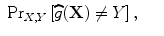 
$$\begin{array}{rcl}{{ \rm{Pr}}}_{X,Y }\left [\widehat{g}(\mathbf{X})\neq Y \right ],& &\end{array}$$
