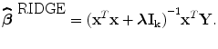 
$$\widehat{{\boldsymbol\beta }}^{\mbox{ RIDGE} } = {({\mathbf{x}}^{{ T} }\mathbf{x} + \boldsymbol\lambda {\mathbf{I}}_{\mathbf{k}})}^{-1}{\mathbf{x}}^{{ T} }\mathbf{Y}.$$
