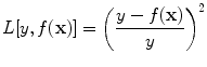 
$$L[y,f(\mathbf{x})] ={ \left (\frac{y - f(\mathbf{x})} {y} \right )}^{2}$$
