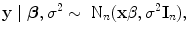 
$$\mathbf{y}\mid \boldsymbol\beta,{\sigma }^{2} \sim {\mbox{ N}}_{ n}(\mathbf{x}\beta,{\sigma }^{2}{\mathbf{I}}_{ n}),$$
