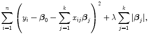 
$$\sum\limits _{i=1}^{n}{\left ({y}_{ i} - {\boldsymbol\beta }_{0} -\sum\limits _{j=1}^{k}{x}_{ ij}{\boldsymbol\beta }_{j}\right )}^{2} + \lambda \sum\limits _{j=1}^{k}\vert {\boldsymbol\beta }_{ j}\vert,$$
