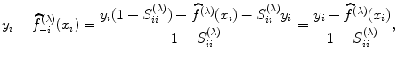 
$${y}_{i} -\widehat{ {f}}_{-i}^{(\lambda )}({x}_{ i}) = \frac{{y}_{i}(1 - {S}_{ii}^{(\lambda )}) -\widehat{ {f}}^{(\lambda )}({x}_{i}) + {S}_{ii}^{(\lambda )}{y}_{i}} {1 - {S}_{ii}^{(\lambda )}} = \frac{{y}_{i} -\widehat{ {f}}^{(\lambda )}({x}_{i})} {1 - {S}_{ii}^{(\lambda )}},$$
