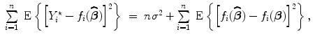 
$$\begin{array}{rcl} \sum\limits _{i=1}^{n}\mbox{ E}\left \{{\left [{Y }_{ i}^{\star } - {f}_{ i}(\widehat{\boldsymbol\beta })\right ]}^{2}\right \}& =& n{\sigma }^{2} +\sum\limits _{i=1}^{n}\mbox{ E}\left \{{\left [{f}_{ i}(\widehat{\boldsymbol\beta }) - {f}_{i}(\boldsymbol\beta )\right ]}^{2}\right \},\end{array}$$
