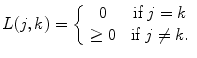 
$$L(j,k) = \left \{\begin{array}{cc} 0 &\mbox{ if }j = k\\ \geq0 & \mbox{ if } j\neq k. \end{array} \right.$$
