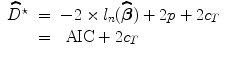 
$$\begin{array}{rcl} \widehat{{D}}^{\star }& =& -2 \times{l}_{ n}(\widehat{\boldsymbol\beta }) + 2p + 2{c}_{{ T}} \\ & =& \mbox{ AIC} + 2{c}_{{ T}} \\ \end{array}$$
