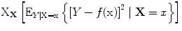 
$${{ \rm {X}}}_{\mathbf{X}}\left [{{ \rm{E}}}_{{ Y\vert \rm{X} = x}}\left \{{\left [Y - f(\rm{x})\right ]}^{2}\mid \mathbf{X} = {x}\right \}\right ]$$
