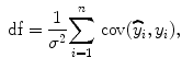 
$$\mbox{ df} = \frac{1} {{\sigma }^{2}}{ \sum \limits _{i=1}^{n}}\mbox{ cov}(\widehat{{y}}_{ i},{y}_{i}),$$
