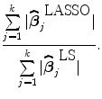 
$$\frac{\sum\limits _{j=1}^{k}\vert \widehat{{\boldsymbol\beta }}_{j}^{\mbox{ LASSO}}\vert } {\sum\limits _{j=1}^{k}\vert \widehat{{\boldsymbol\beta }}_{j}^{\mbox{ LS}}\vert }.$$
