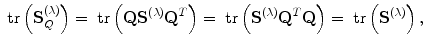 
$$\mbox{ tr}\left ({\mathbf{S}}_{Q}^{(\lambda )}\right ) = \mbox{ tr}\left (\mathbf{Q}{\mathbf{S}}^{(\lambda )}{\mathbf{Q}}^{{ T} }\right ) = \mbox{ tr}\left ({\mathbf{S}}^{(\lambda )}{\mathbf{Q}}^{{ T} }\mathbf{Q}\right ) = \mbox{ tr}\left ({\mathbf{S}}^{(\lambda )}\right ),$$
