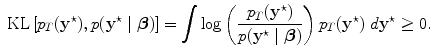 
$$\mbox{ KL}\left [{p}_{{ T}}({\mathbf{y}}^{\star }),p({\mathbf{y}}^{\star }\mid \boldsymbol\beta )\right ] = \int\nolimits \nolimits \log \left (\frac{{p}_{{ T}}({\mathbf{y}}^{\star })} {p({\mathbf{y}}^{\star }\mid \boldsymbol\beta )} \right ){p}_{{ T}}({\mathbf{y}}^{\star })\ d{\mathbf{y}}^{\star } \geq 0.$$
