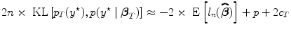 
$$2n \times \mbox{ KL}\left [{p}_{{ T}}({y}^{\star }),p({y}^{\star }\mid {\boldsymbol\beta }_{{ T}})\right ] \approx -2 \times \mbox{ E}\left [{l}_{n}(\widehat{\boldsymbol\beta })\right ] + p + 2{c}_{T}$$
