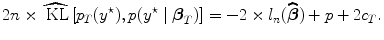 
$$2n \times \widehat{\mbox{ KL}}\left [{p}_{{ T}}({y}^{\star }),p({y}^{\star }\mid {\boldsymbol\beta }_{{ T}})\right ] = -2 \times{l}_{n}(\widehat{\boldsymbol\beta }) + p + 2{c}_{{ T}}.$$
