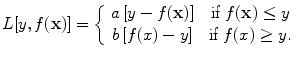 
$$L[y,f(\mathbf{x})] = \left \{\begin{array}{cc} a\left [y - f(\mathbf{x})\right ]& \mbox{ if }f(\mathbf{x}) \leq y\\ b\left [f(x ) - y \right ] &\mbox{ if } f(x ) \geq y. \\ \end{array} \right.$$
