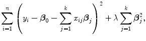 
$$\sum\limits _{i=1}^{n}{\left ({y}_{ i} - {\boldsymbol\beta }_{0} -\sum\limits _{j=1}^{k}{x}_{ ij}{\boldsymbol\beta }_{j}\right )}^{2} + \lambda \sum\limits _{j=1}^{k}{\boldsymbol\beta }_{ j}^{2},$$
