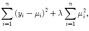 
$$\sum\limits _{i=1}^{n}{({y}_{ i} - {\mu }_{i})}^{2} + \lambda \sum\limits _{i=1}^{n}{\mu }_{ i}^{2},$$
