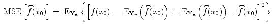 
$$\mbox{ MSE}\left [\widehat{f}({x}_{0})\right ] ={ \mbox{ E}}_{{\mathbf{Y} }_{n}}\left \{{\left [f({x}_{0}) -{\mbox{ E}}_{{\mathbf{Y} }_{n}}\left (\widehat{f}({x}_{0})\right ) +{ \mbox{ E}}_{{\mathbf{Y} }_{n}}\left (\widehat{f}({x}_{0})\right ) -\widehat{ f}({x}_{0})\right ]}^{2}\right \}$$
