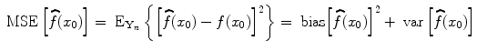 
$$\mbox{ MSE}\left [\widehat{f}({x}_{0})\right ] ={ \mbox{ E}}_{{\mathbf{Y} }_{n}}\left \{{\left [\widehat{f}({x}_{0}) - f({x}_{0})\right ]}^{2}\right \} = \mbox{ bias}{\left [\widehat{f}({x}_{ 0})\right ]}^{2} + \mbox{ var}\left [\widehat{f}({x}_{ 0})\right ]$$
