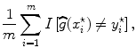 
$$\frac{1} {m}\sum\limits _{i=1}^{m}I\left [\widehat{g}({x}_{ i}^{\star })\neq {y}_{ i}^{\star }\right ],$$
