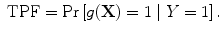 
$$\mbox{ TPF} =\Pr \left [g(\mathbf{X}) = 1\mid Y = 1\right ].$$
