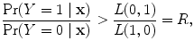 
$$\frac{\Pr (Y = 1\mid \mathbf{x})} {\Pr (Y = 0\mid \mathbf{x})} > \frac{L(0,1)} {L(1,0)} = R,$$
