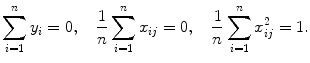 
$$\sum\limits _{i=1}^{n}{y}_{ i} = 0,\ \ \ \frac{1}{n}\sum\limits_{i=1}^{n}{x}_{ ij} = 0,\ \ \ \frac{1} n\sum\limits_{i=1}^{n}{x}_{ ij}^{2} = 1.$$
