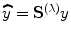 
$$\widehat{{y}} ={ \mathbf{S}}^{(\lambda )}{y}$$
