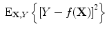 
$${\mbox{ E}}_{\mathbf{X},Y }\left \{{\left [Y - f(\mathbf{X})\right ]}^{2}\right \}$$
