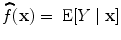 
$$\widehat{f}(\mathbf{x}) = \mbox{ E}[Y \mid \mathbf{x}]$$
