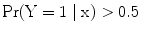 
$$\rm Pr (Y = 1\mid {x}) > 0.5$$
