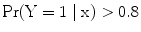 
$$\rm Pr (Y = 1\mid {x}) > 0.8$$
