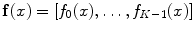 
$$\mathbf{f}({x}) = [{f}_{0}({x}),\ldots,{f}_{K-1}({x})]$$
